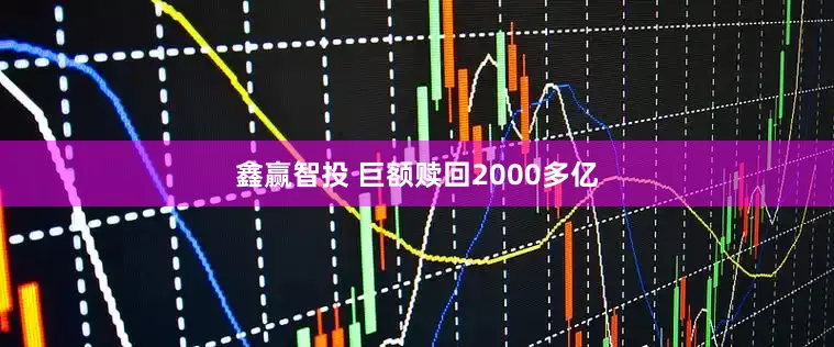鑫赢智投 巨额赎回2000多亿