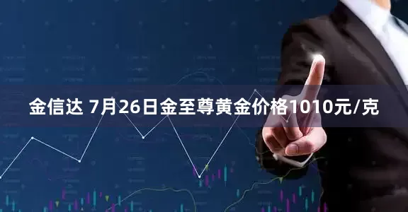 金信达 7月26日金至尊黄金价格1010元/克