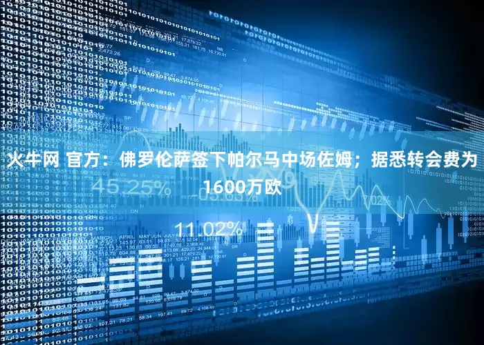 火牛网 官方：佛罗伦萨签下帕尔马中场佐姆；据悉转会费为1600万欧