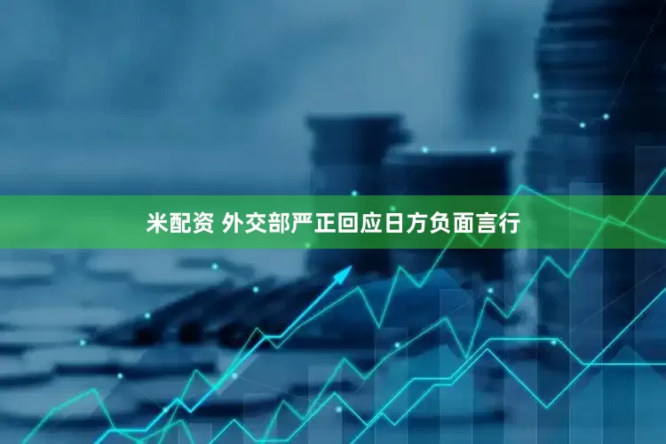 米配资 外交部严正回应日方负面言行