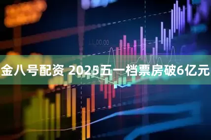 金八号配资 2025五一档票房破6亿元